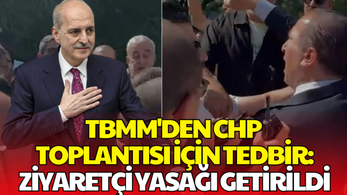 TBMM'den CHP Toplantısına Olağanüstü Önlem! Ziyaretçi Yasağı Getirildi